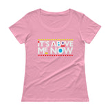 Above me Now Ladies' Scoopneck T-Shirt