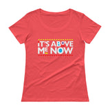 Above me Now Ladies' Scoopneck T-Shirt